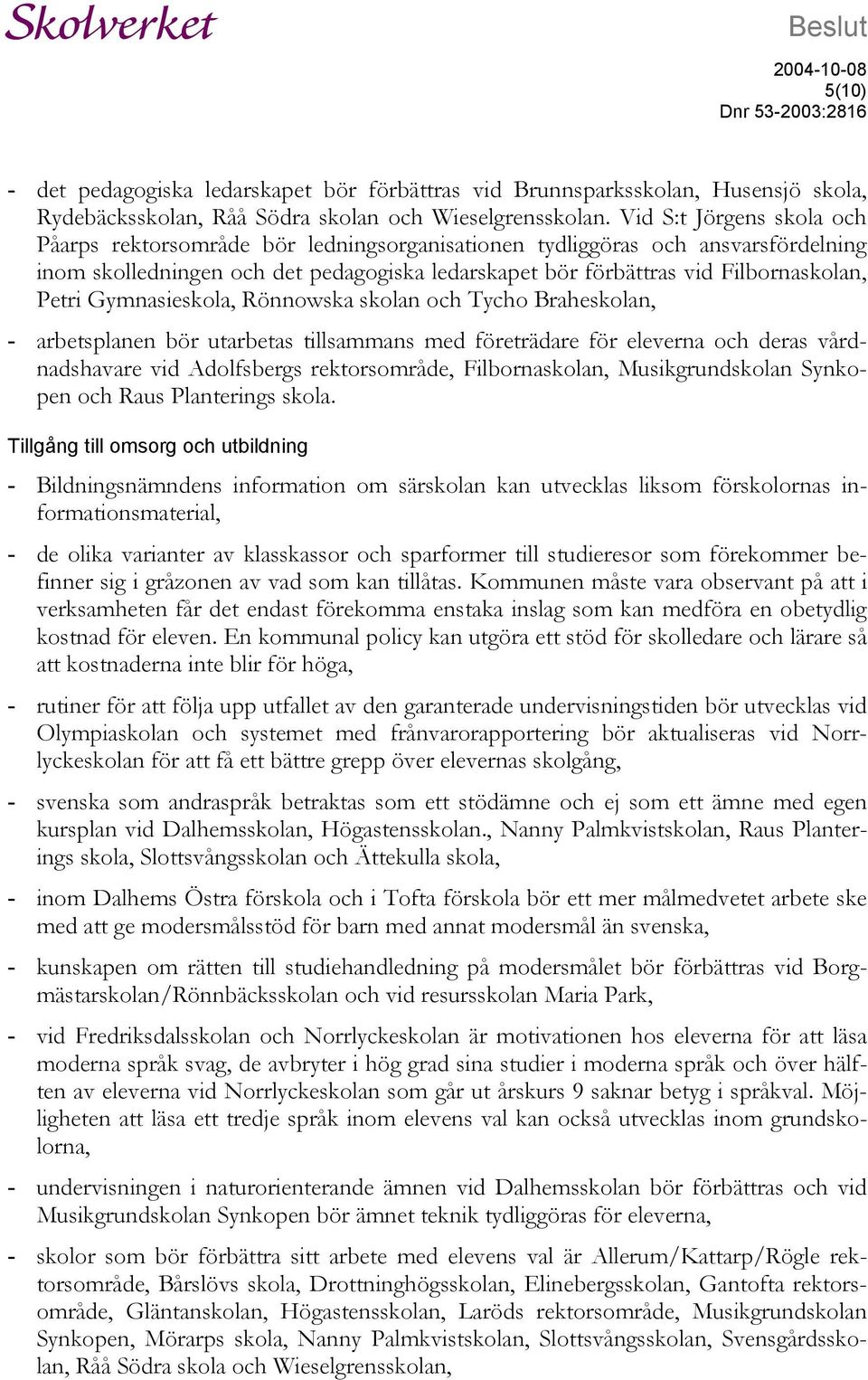 Gymnasieskola, Rönnowska skolan och Tycho Braheskolan, - arbetsplanen bör utarbetas tillsammans med företrädare för eleverna och deras vårdnadshavare vid Adolfsbergs rektorsområde, Filbornaskolan,