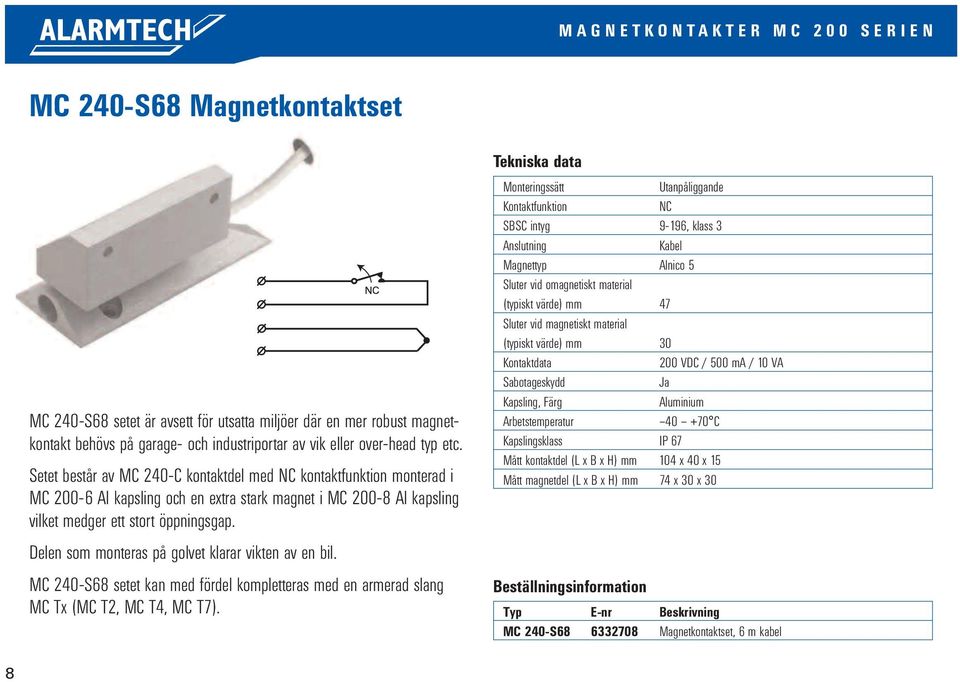 Setet består av MC 240-C kontaktdel med kontaktfunktion monterad i MC 200-6 Al kapsling och en extra stark magnet i MC 200-8 Al kapsling vilket medger ett stort öppningsgap.