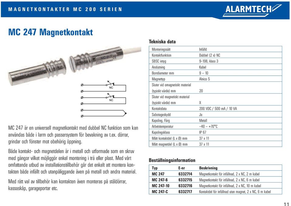 Med vårt omfattande utbud av installationstillbehör går det enkelt att montera kontakten både infällt och utanpåliggande även på metall och andra material.