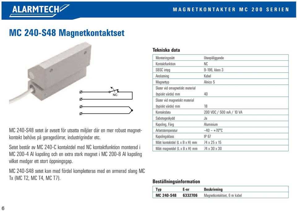 Setet består av MC 240-C kontaktdel med kontaktfunktion monterad i MC 200-4 Al kapsling och en extra stark magnet i MC 200-8 Al kapsling vilket medger ett stort