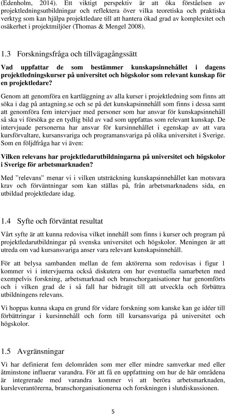 komplexitet och osäkerhet i projektmiljöer (Thomas & Mengel 2008). 1.