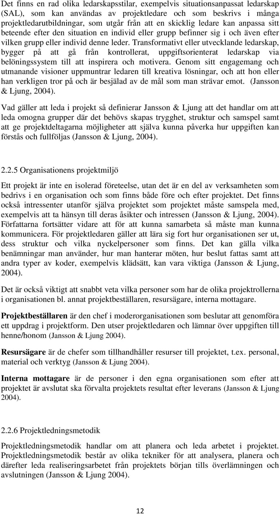 Transformativt eller utvecklande ledarskap, bygger på att gå från kontrollerat, uppgiftsorienterat ledarskap via belöningssystem till att inspirera och motivera.