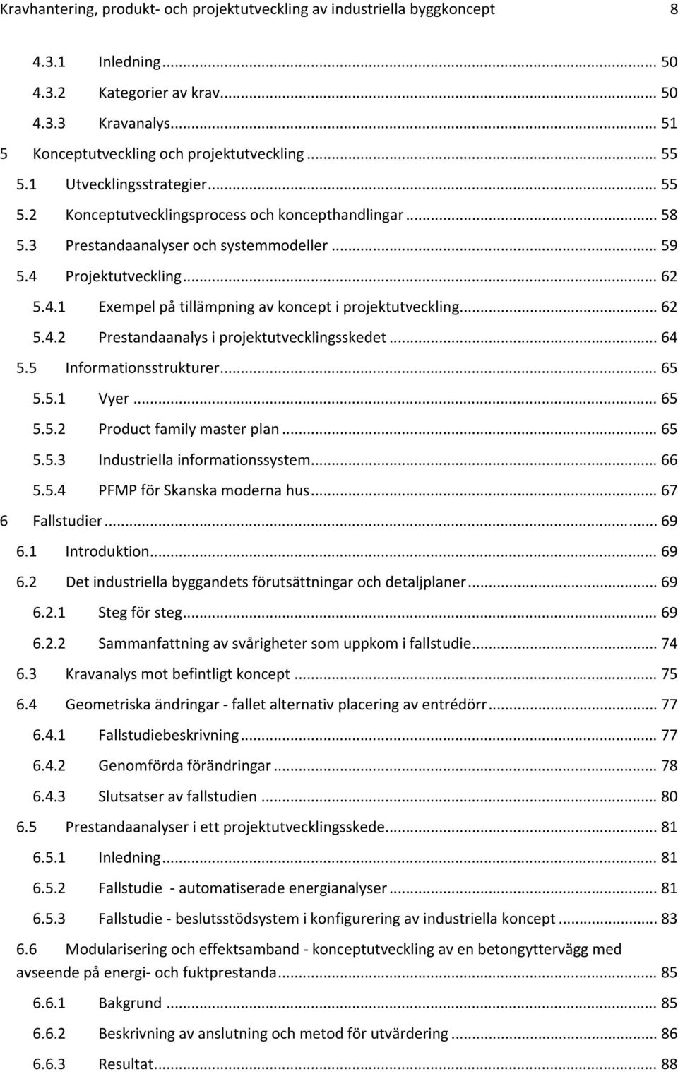 .. 62 5.4.2 Prestandaanalys i projektutvecklingsskedet... 64 5.5 Informationsstrukturer... 65 5.5.1 Vyer... 65 5.5.2 Product family master plan... 65 5.5.3 Industriella informationssystem... 66 5.5.4 PFMP för Skanska moderna hus.