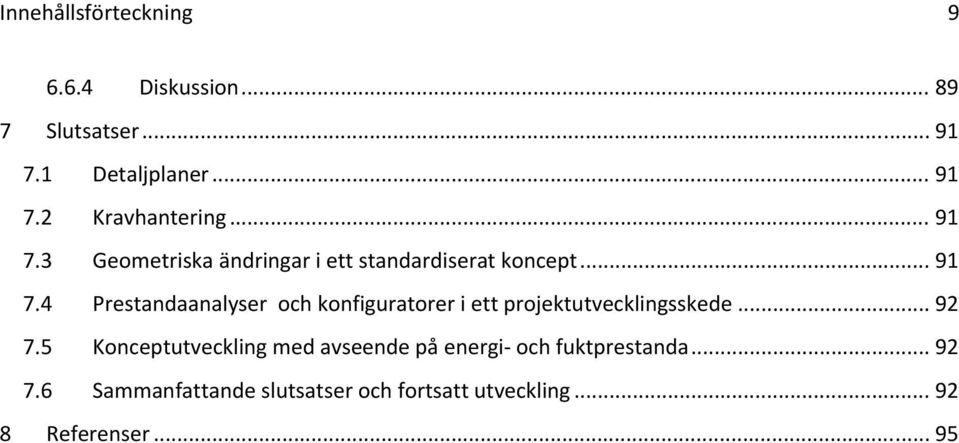 .. 92 7.5 Konceptutveckling med avseende på energi och fuktprestanda... 92 7.6 Sammanfattande slutsatser och fortsatt utveckling.