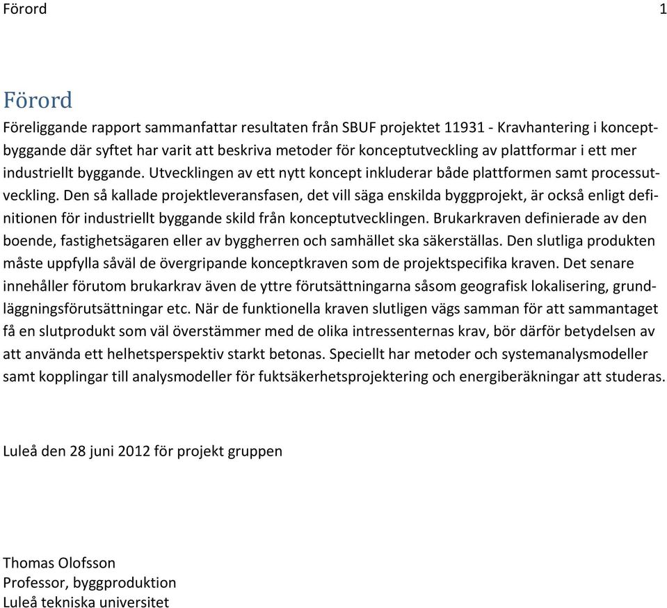 Den så kallade projektleveransfasen, det vill säga enskilda byggprojekt, är också enligt definitionen för industriellt byggande skild från konceptutvecklingen.