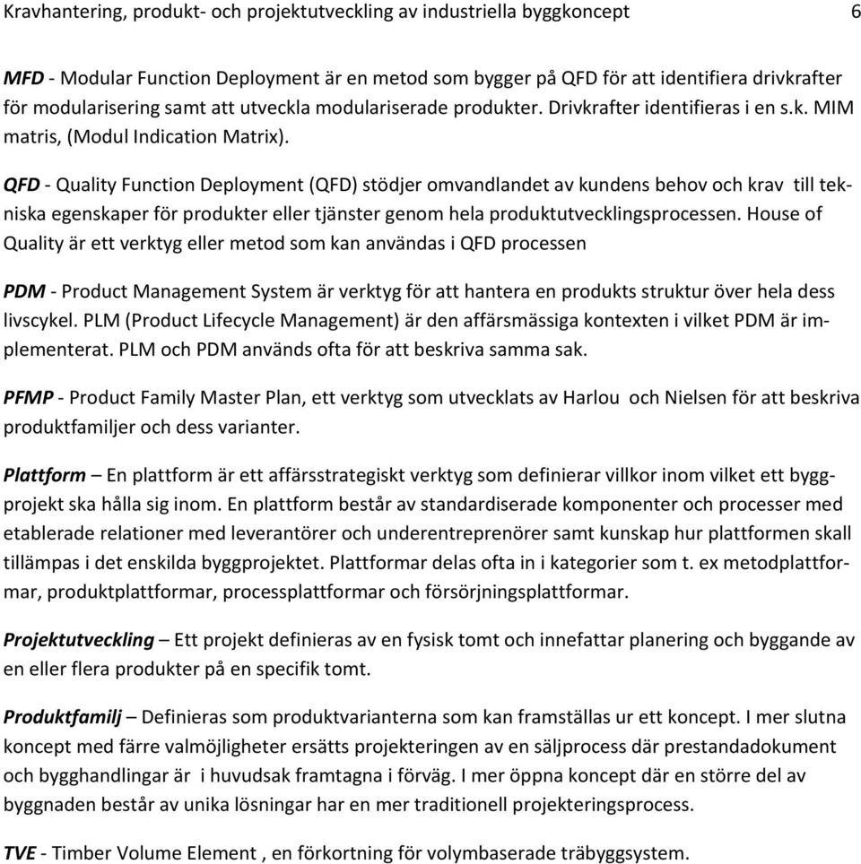 QFD Quality Function Deployment (QFD) stödjer omvandlandet av kundens behov och krav till tekniska egenskaper för produkter eller tjänster genom hela produktutvecklingsprocessen.