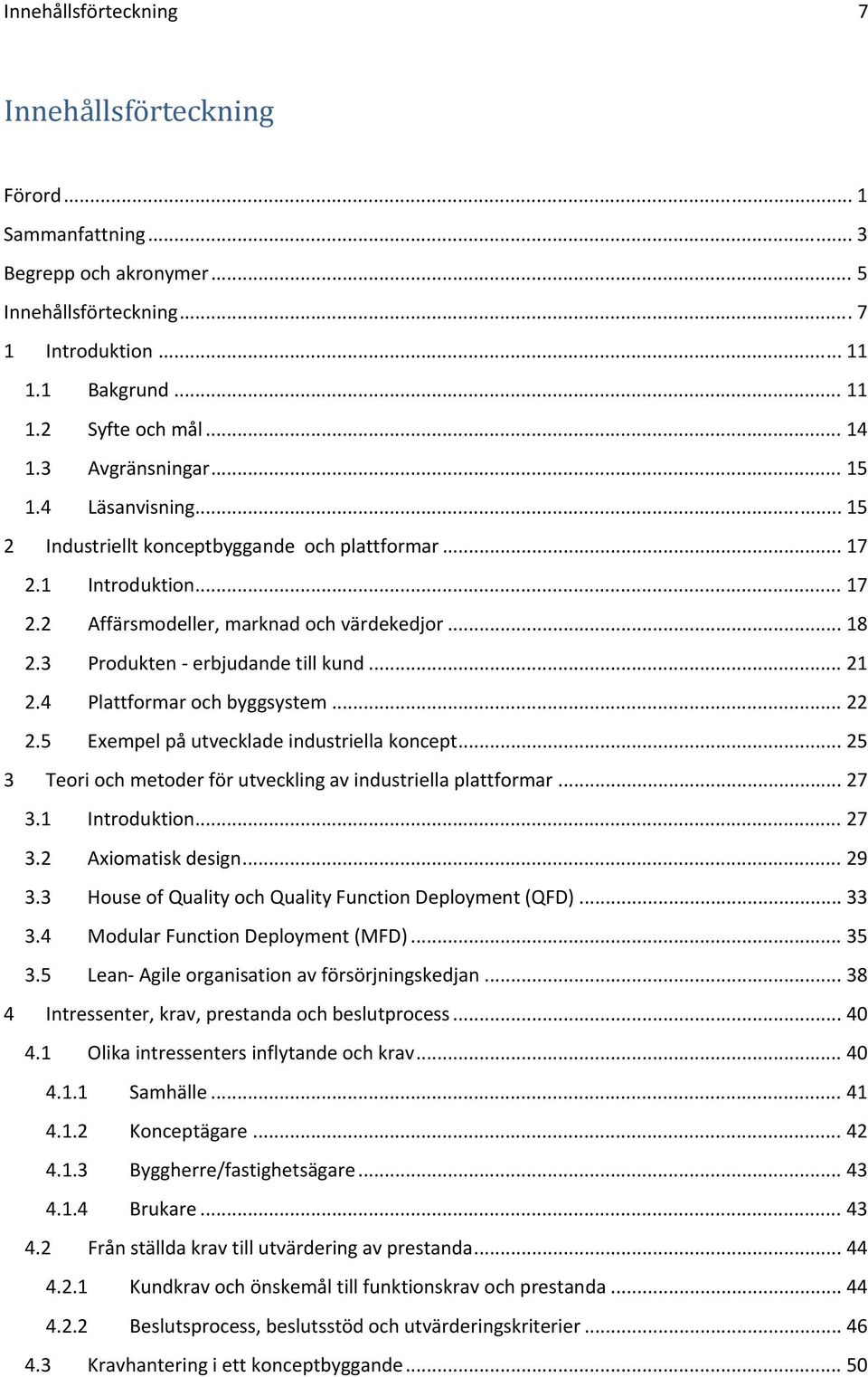 3 Produkten erbjudande till kund... 21 2.4 Plattformar och byggsystem... 22 2.5 Exempel på utvecklade industriella koncept... 25 3 Teori och metoder för utveckling av industriella plattformar... 27 3.