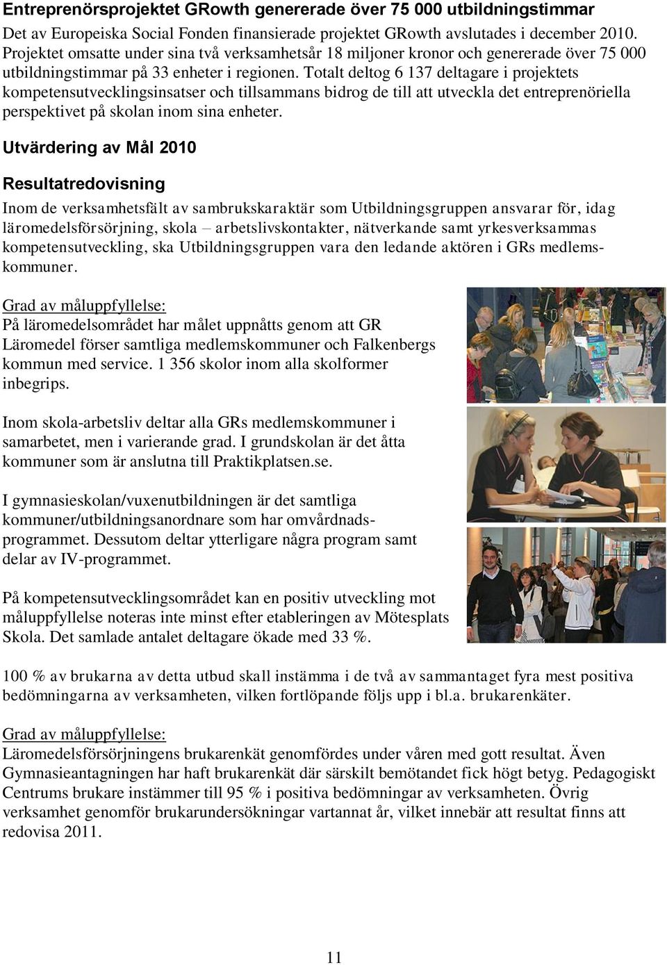 Totalt deltog 6 137 deltagare i projektets kompetensutvecklingsinsatser och tillsammans bidrog de till att utveckla det entreprenöriella perspektivet på skolan inom sina enheter.