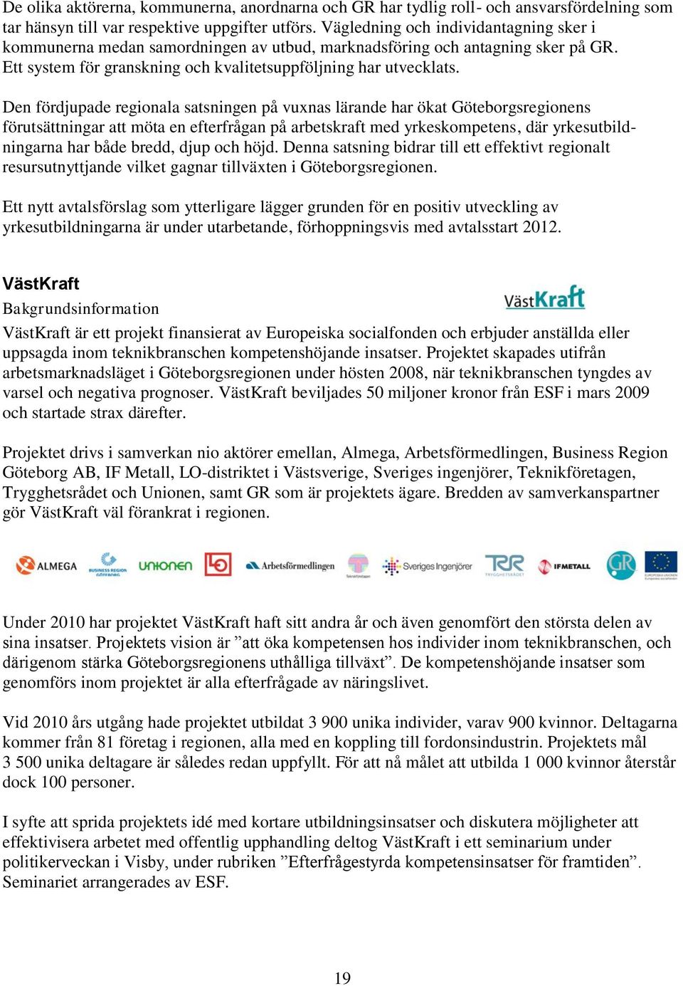 Den fördjupade regionala satsningen på vuxnas lärande har ökat Göteborgsregionens förutsättningar att möta en efterfrågan på arbetskraft med yrkeskompetens, där yrkesutbildningarna har både bredd,