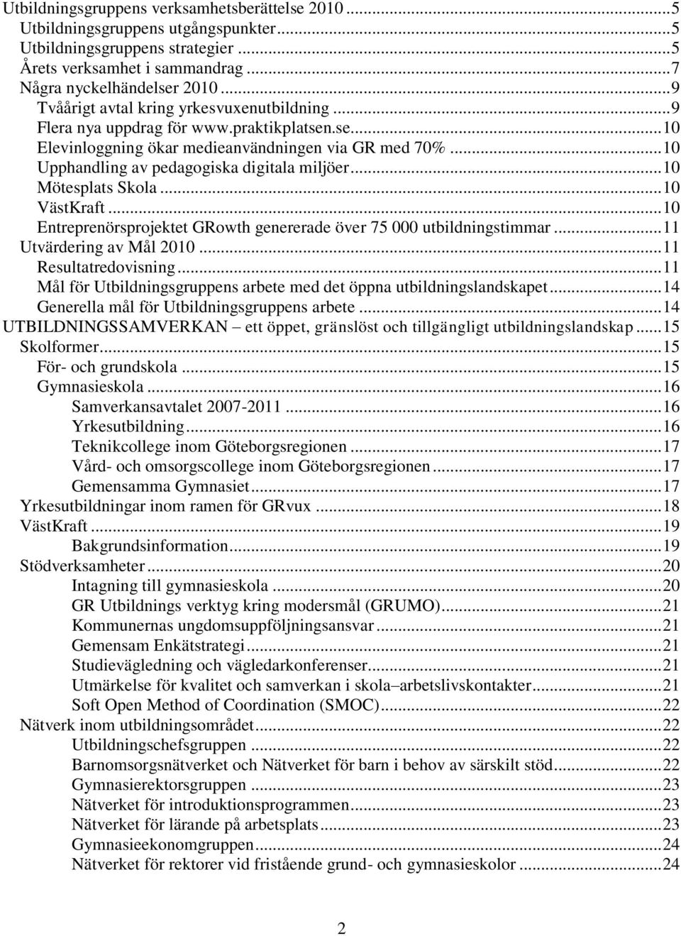 .. 10 Upphandling av pedagogiska digitala miljöer... 10 Mötesplats Skola... 10 VästKraft... 10 Entreprenörsprojektet GRowth genererade över 75 000 utbildningstimmar... 11 Utvärdering av Mål 2010.