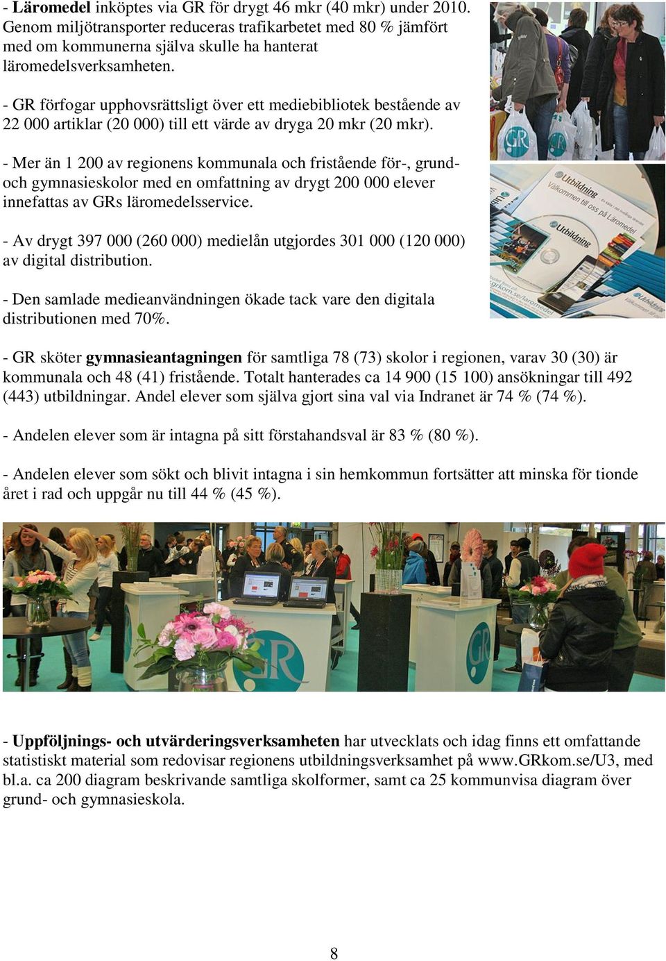 - Mer än 1 200 av regionens kommunala och fristående för-, grundoch gymnasieskolor med en omfattning av drygt 200 000 elever innefattas av GRs läromedelsservice.