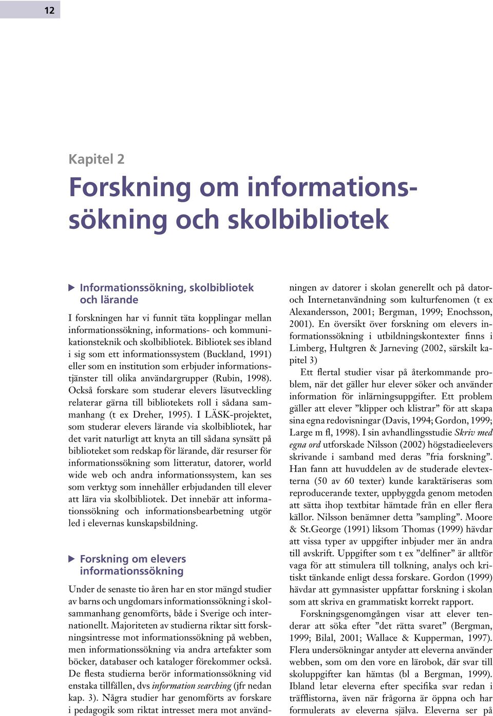 Bibliotek ses ibland i sig som ett informationssystem (Buckland, 1991) eller som en institution som erbjuder informationstjänster till olika användargrupper (Rubin, 1998).