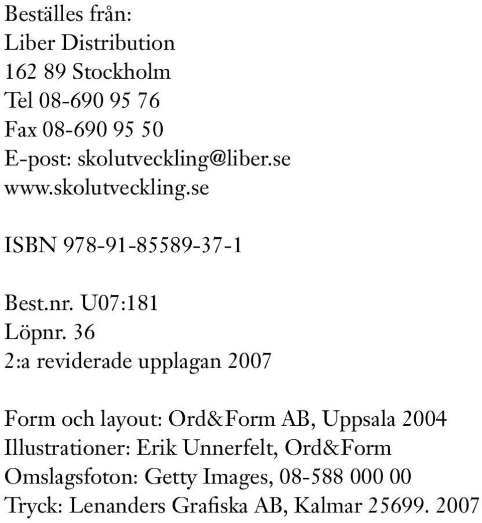 36 2:a reviderade upplagan 2007 Form och layout: Ord&Form AB, Uppsala 2004 Illustrationer: Erik