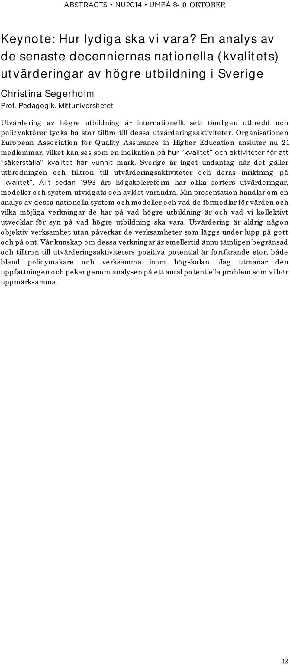 Organisationen European Association for Quality Assurance in Higher Education ansluter nu 21 medlemmar, vilket kan ses som en indikation mark.