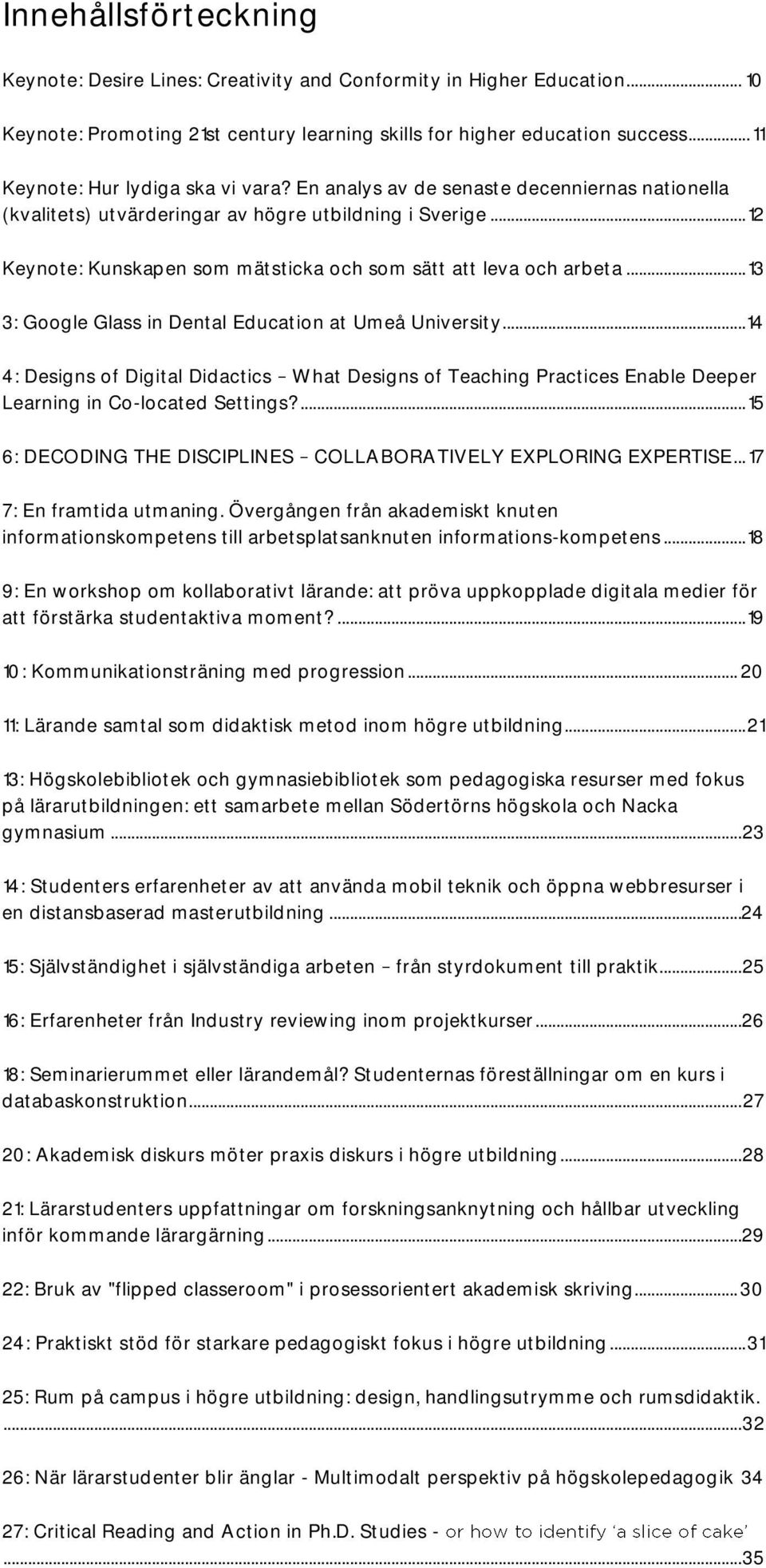 .. 12 Keynote: Kunskapen som mätsticka och som sätt att leva och arbeta... 13 3: Google Glass in Dental Education at Umeå University.