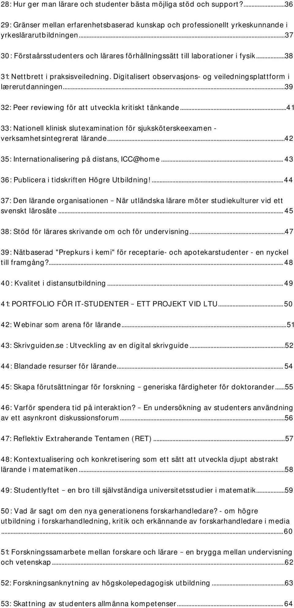 ... 39 32: Peer reviewing för att utveckla kritiskt tänkande... 41 33: Nationell klinisk slutexamination för sjuksköterskeexamen - verksamhetsintegrerat lärande.