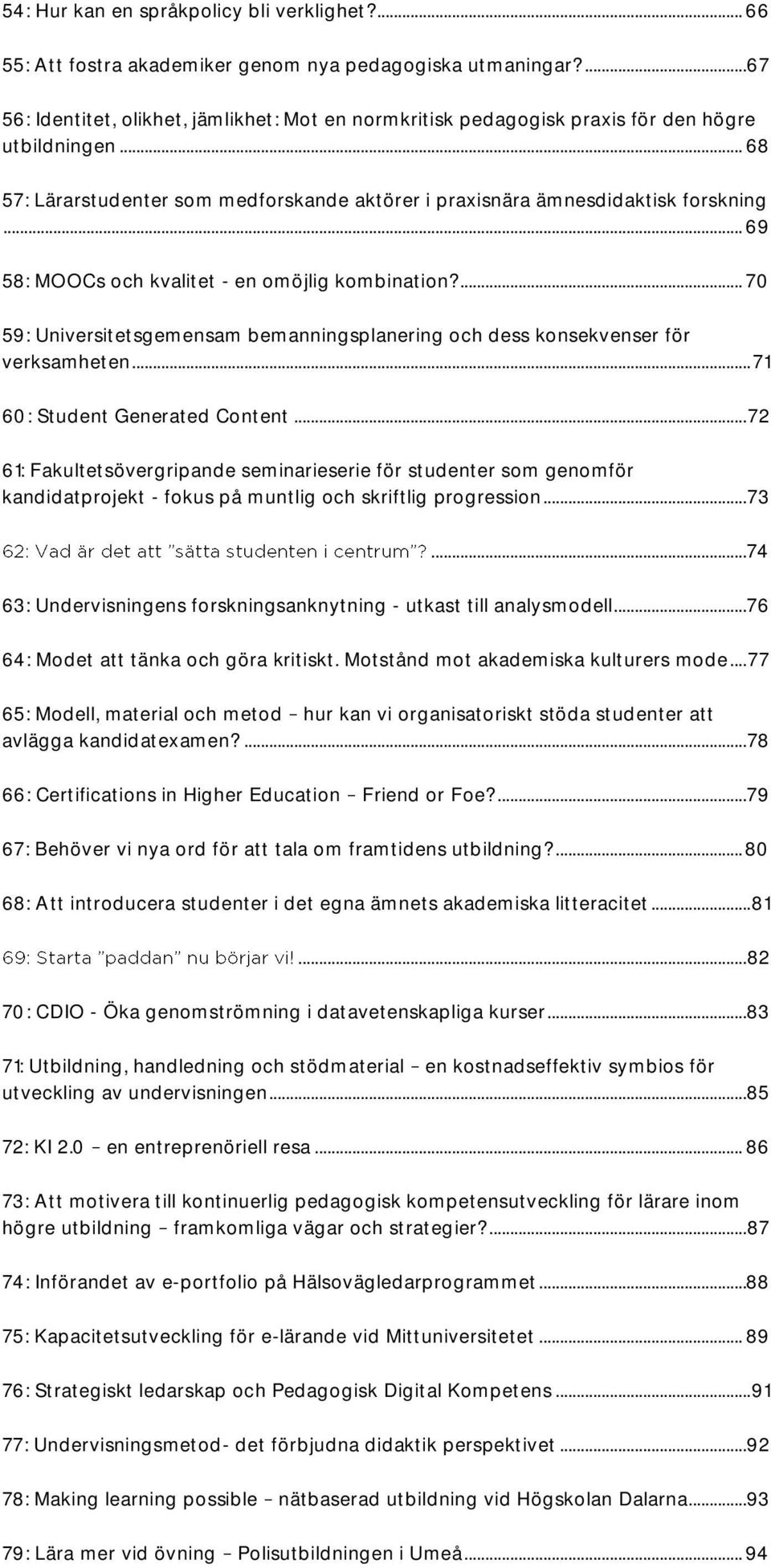 .. 69 58: MOOCs och kvalitet - en omöjlig kombination?... 70 59: Universitetsgemensam bemanningsplanering och dess konsekvenser för verksamheten... 71 60: Student Generated Content.