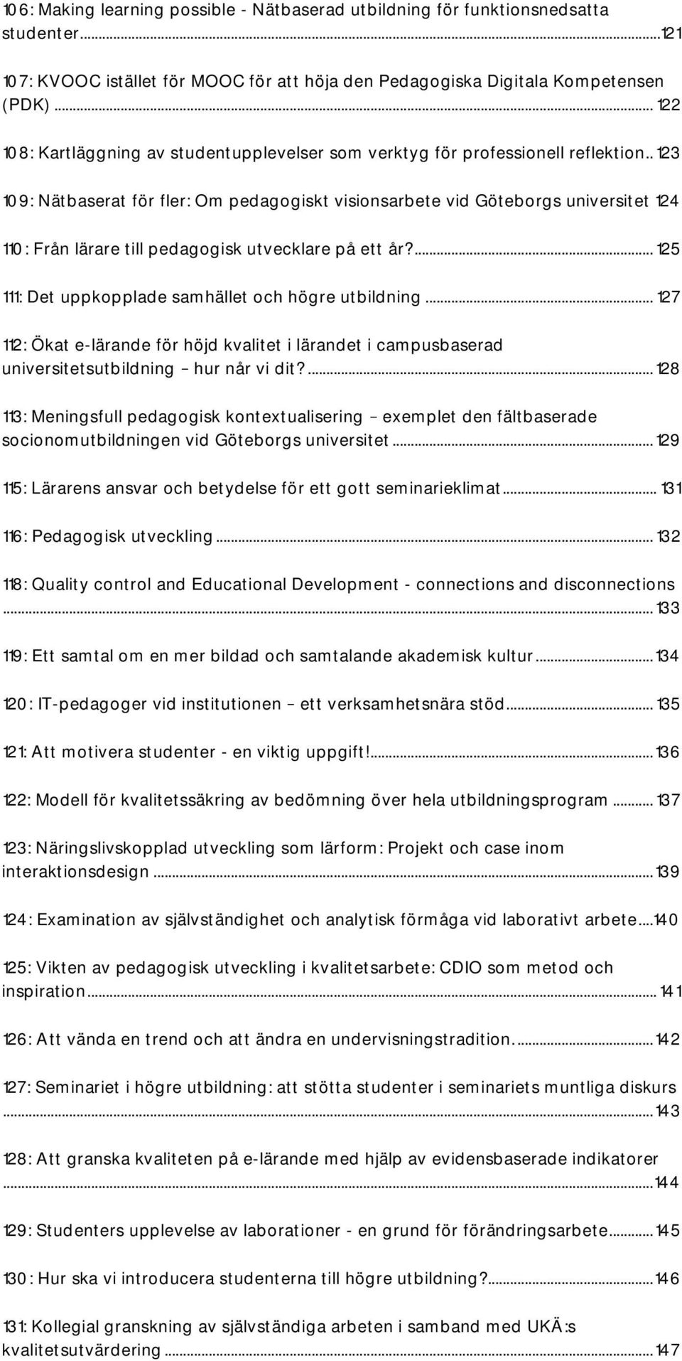 . 123 109: Nätbaserat för fler: Om pedagogiskt visionsarbete vid Göteborgs universitet 124 110: Från lärare till pedagogisk utvecklare på ett år?