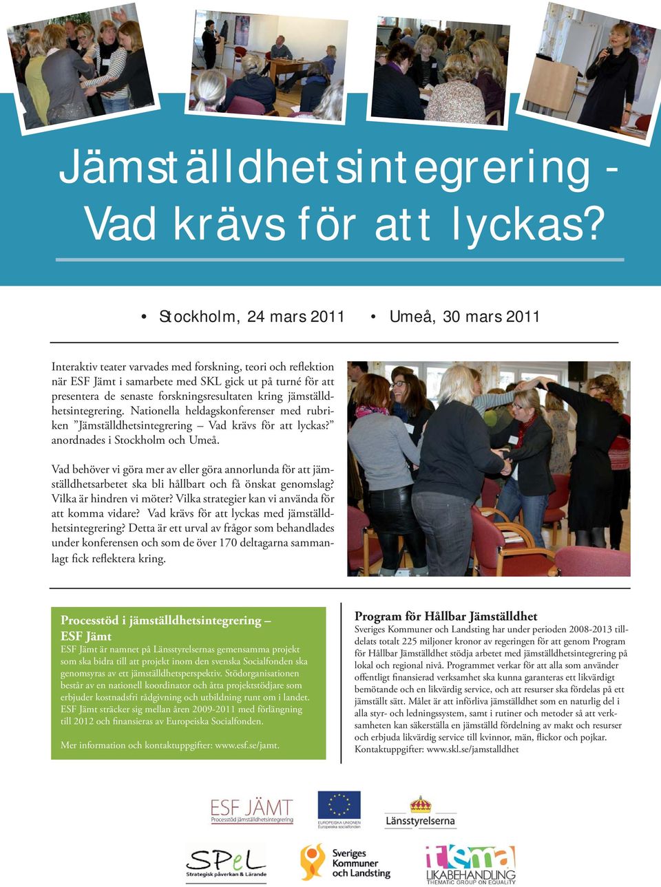 forskningsresultaten kring jämställdhetsintegrering. Nationella heldagskonferenser med rubriken Jämställdhetsintegrering Vad krävs för att lyckas? anordnades i Stockholm och Umeå.