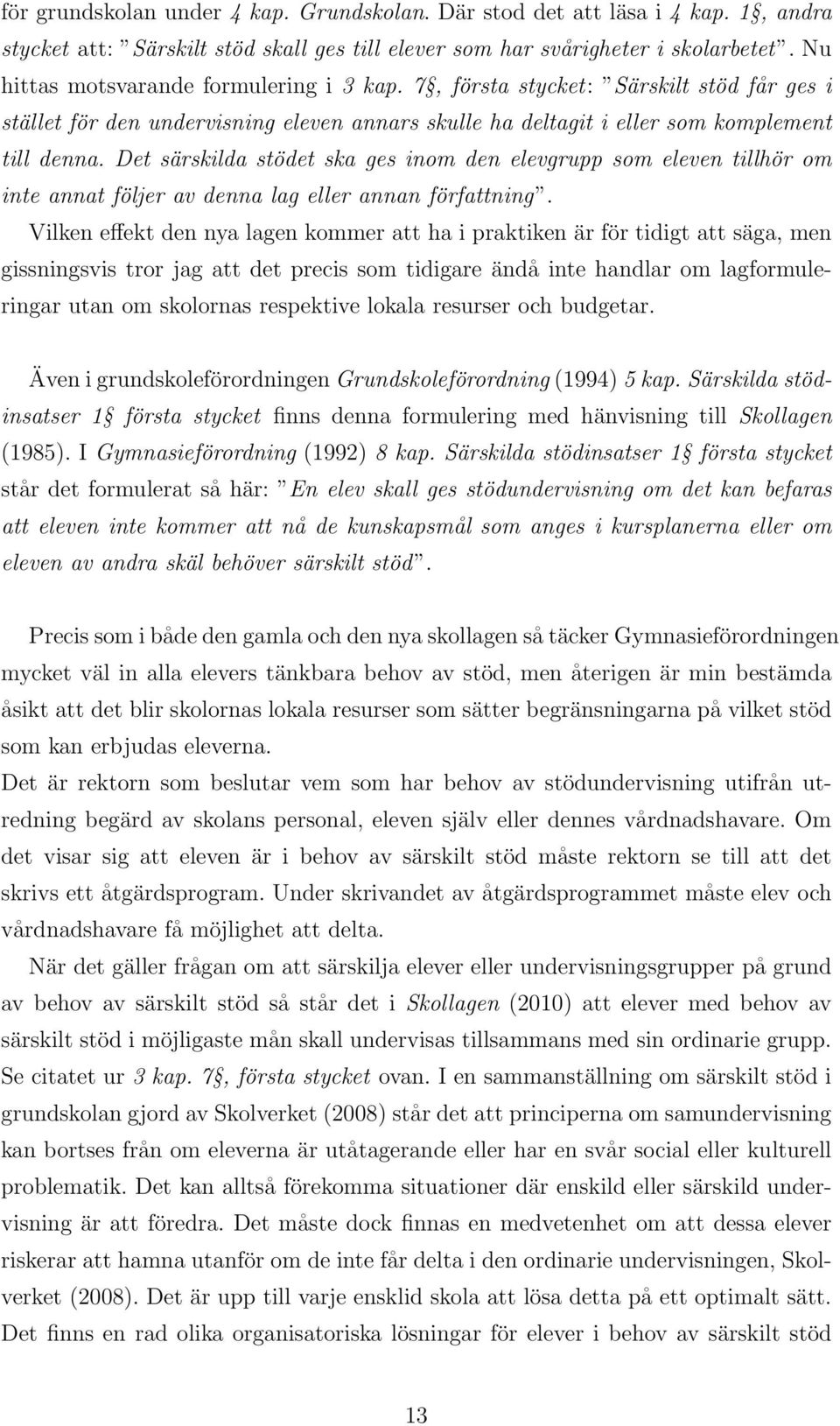 Det särskilda stödet ska ges inom den elevgrupp som eleven tillhör om inte annat följer av denna lag eller annan författning.