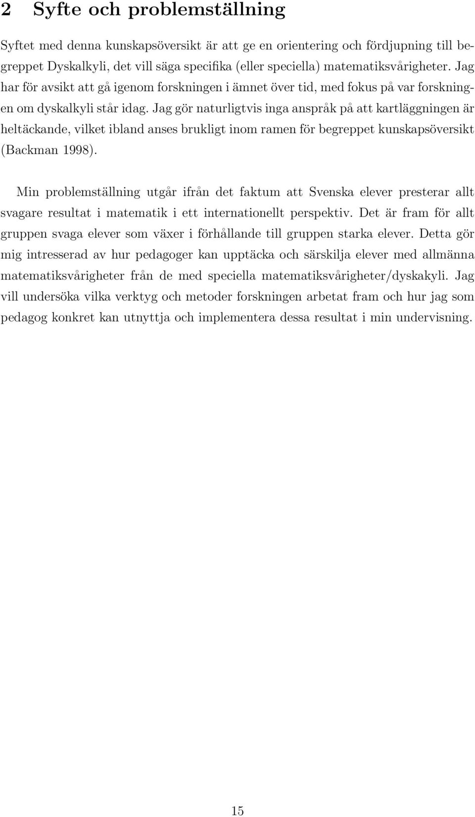 Jag gör naturligtvis inga anspråk på att kartläggningen är heltäckande, vilket ibland anses brukligt inom ramen för begreppet kunskapsöversikt (Backman 1998).