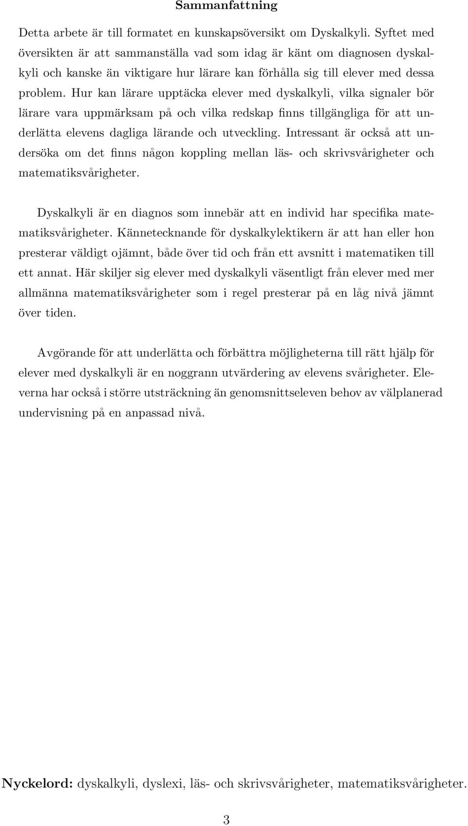 Hur kan lärare upptäcka elever med dyskalkyli, vilka signaler bör lärare vara uppmärksam på och vilka redskap finns tillgängliga för att underlätta elevens dagliga lärande och utveckling.