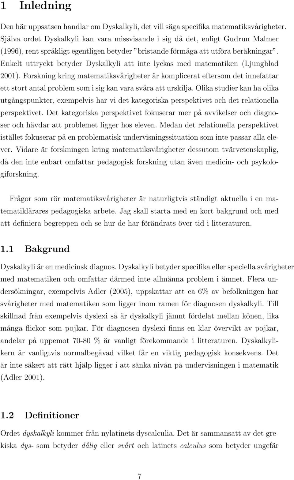 Enkelt uttryckt betyder Dyskalkyli att inte lyckas med matematiken (Ljungblad 2001).