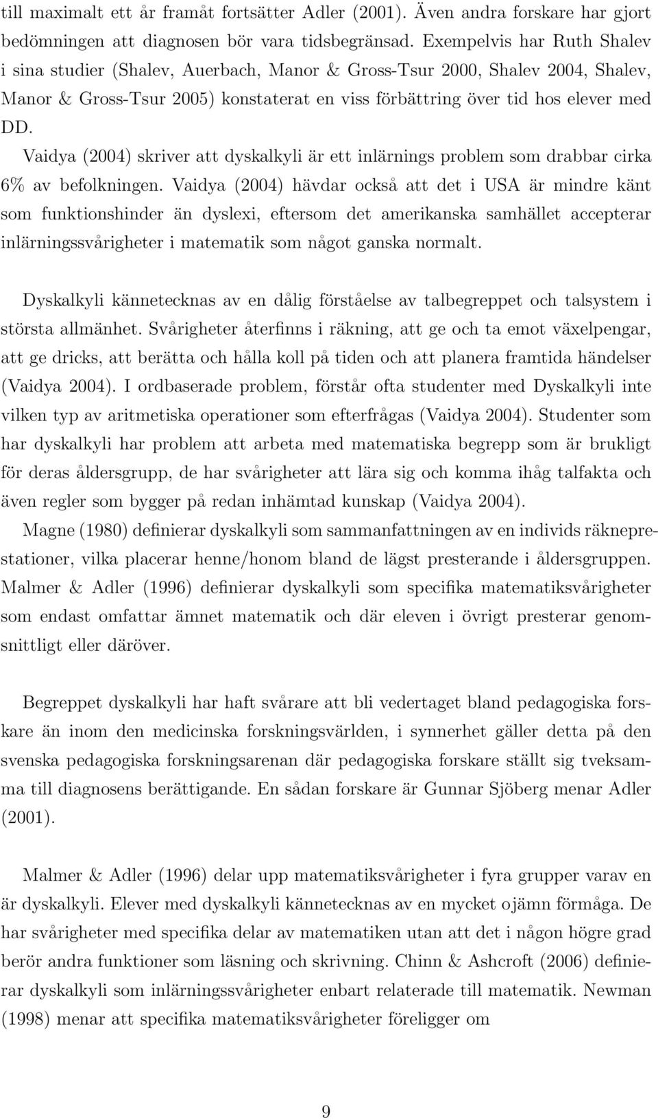 Vaidya (2004) skriver att dyskalkyli är ett inlärnings problem som drabbar cirka 6% av befolkningen.