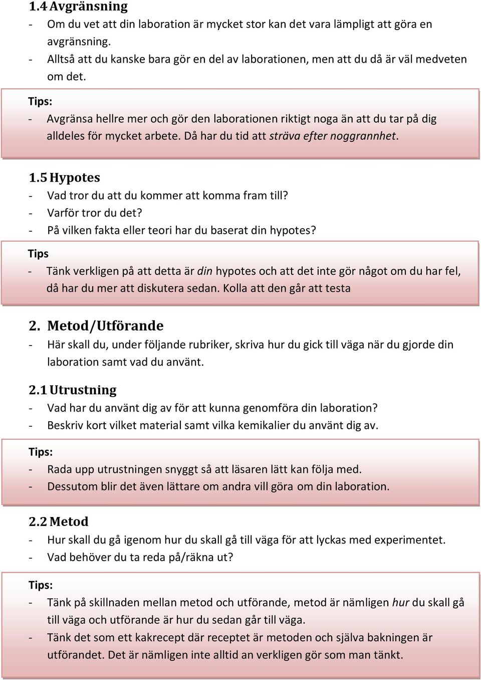 - Avgränsa hellre mer och gör den laborationen riktigt noga än att du tar på dig alldeles för mycket arbete. Då har du tid att sträva efter noggrannhet. 1.