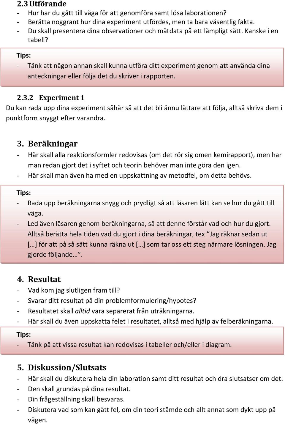 - Tänk att någon annan skall kunna utföra ditt experiment genom att använda dina anteckningar eller följa det du skriver i rapporten. 2.3.