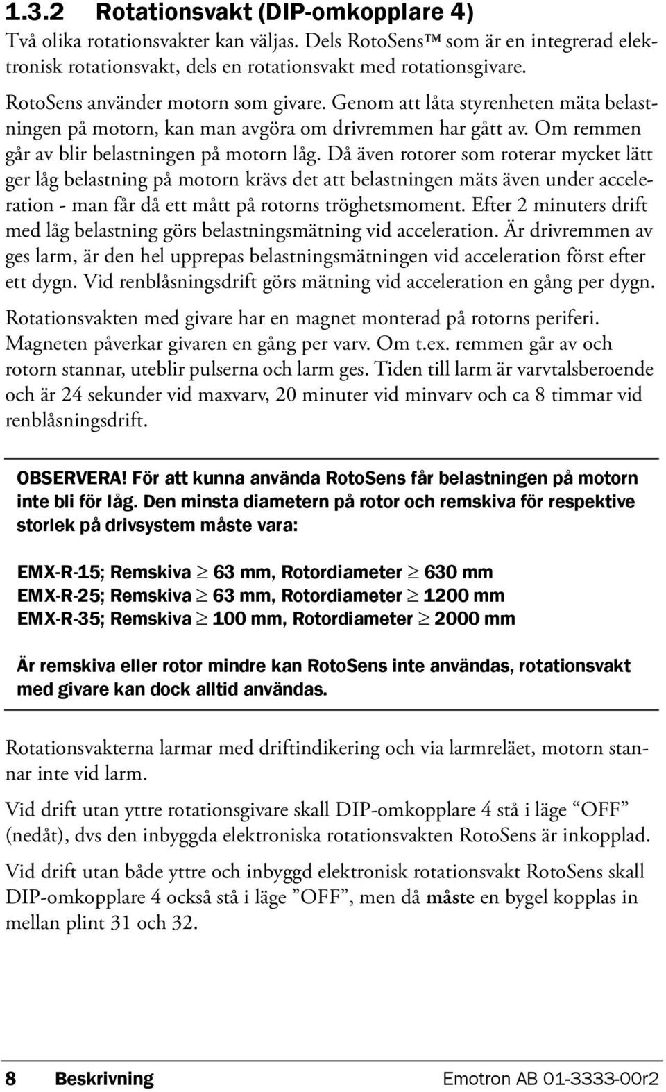 Då även rotorer som roterar mycket lätt ger låg belastning på motorn krävs det att belastningen mäts även under acceleration - man får då ett mått på rotorns tröghetsmoment.