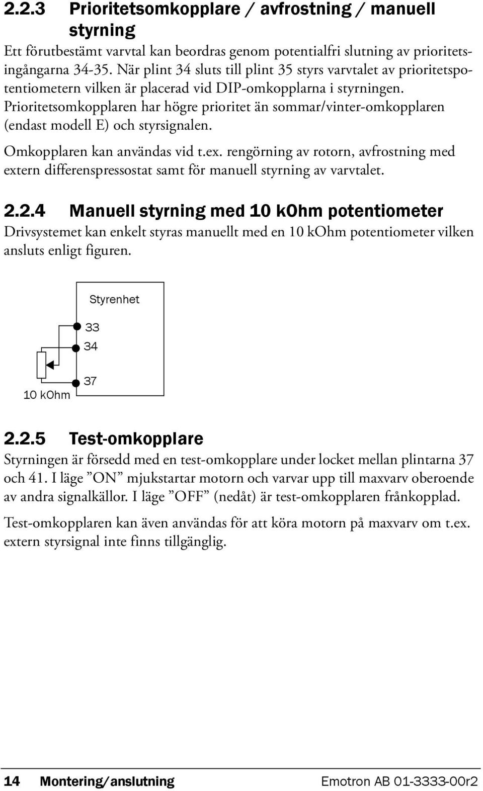 Prioritetsomkopplaren har högre prioritet än sommar/vinter-omkopplaren (endast modell E) och styrsignalen. Omkopplaren kan användas vid t.ex.