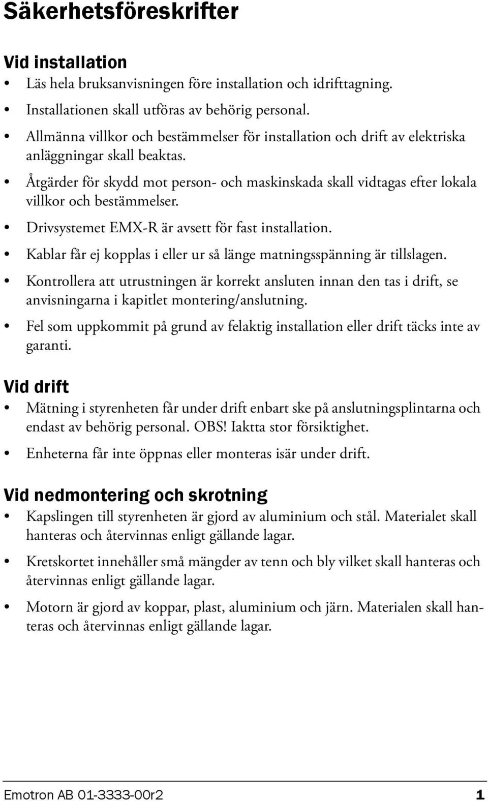 Åtgärder för skydd mot person- och maskinskada skall vidtagas efter lokala villkor och bestämmelser. Drivsystemet EMX-R är avsett för fast installation.