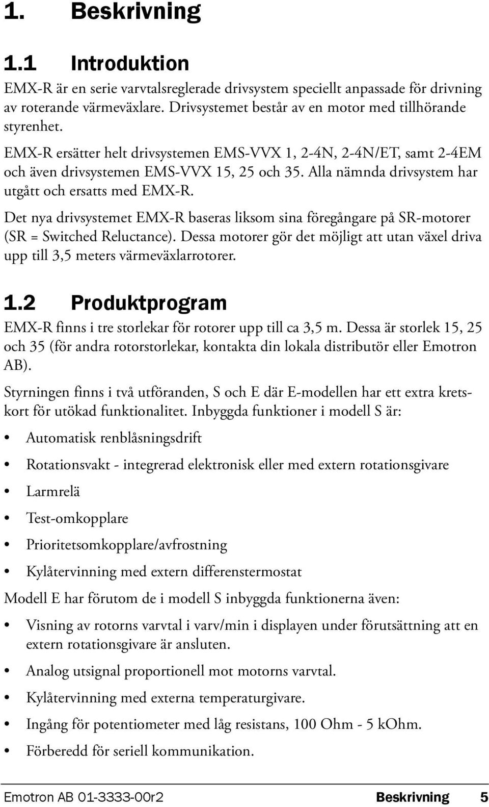 Det nya drivsystemet EMX-R baseras liksom sina föregångare på SR-motorer (SR = Switched Reluctance). Dessa motorer gör det möjligt att utan växel driva upp till 3,5 meters värmeväxlarrotorer. 1.