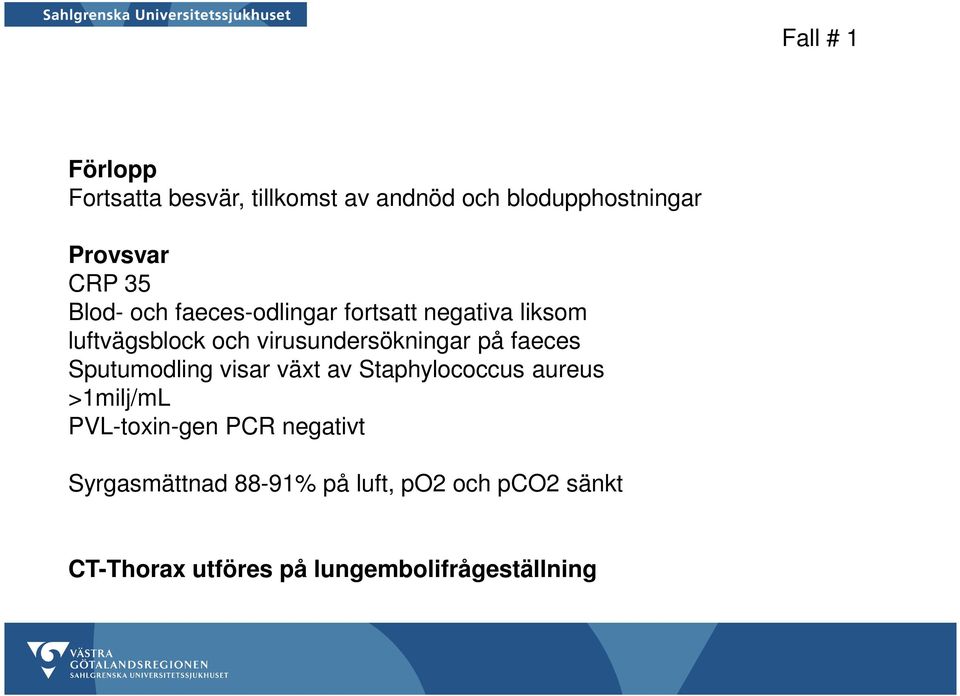 faeces Sputumodling visar växt av Staphylococcus aureus >1milj/mL PVL-toxin-gen PCR negativt