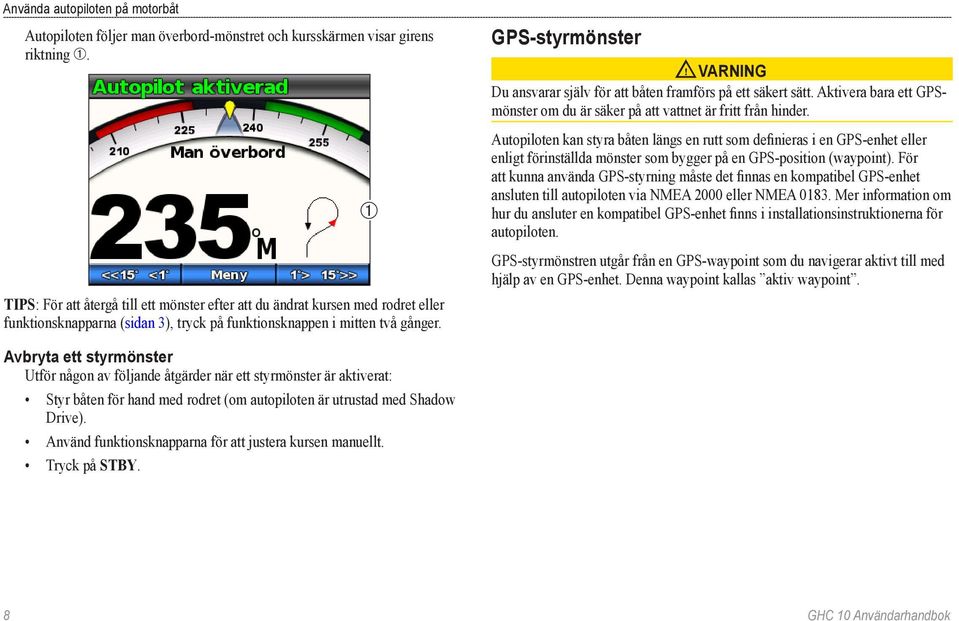 ➀ GPS-styrmönster Varning Du ansvarar själv för att båten framförs på ett säkert sätt. Aktivera bara ett GPSmönster om du är säker på att vattnet är fritt från hinder.