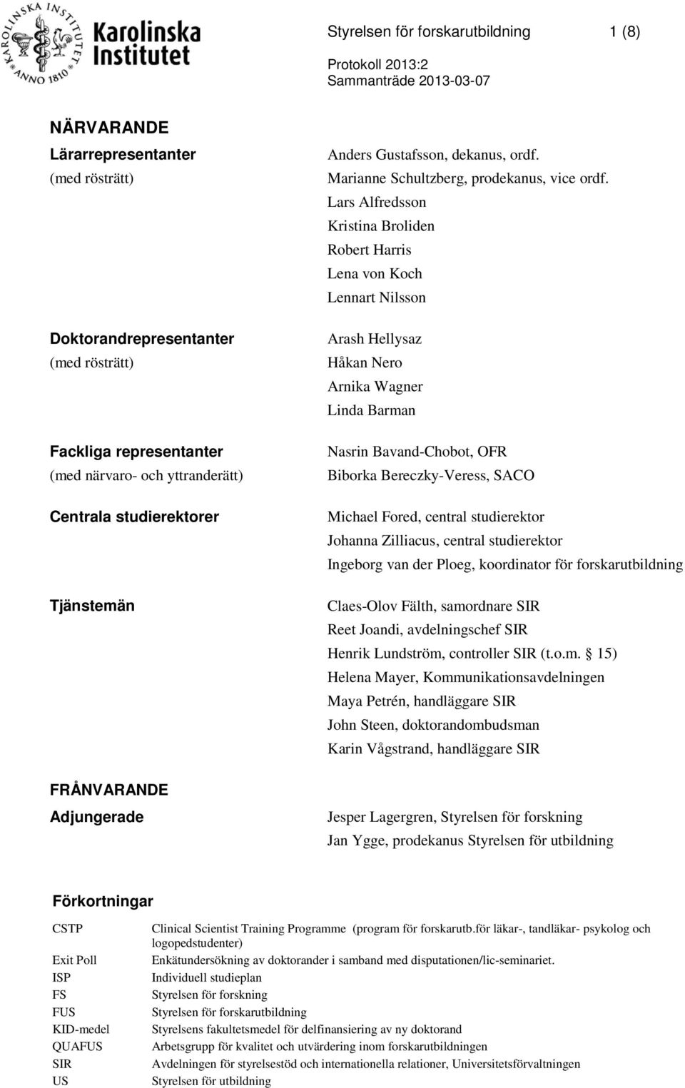 Lars Alfredsson Kristina Broliden Robert Harris Lena von Koch Lennart Nilsson Arash Hellysaz Håkan Nero Arnika Wagner Linda Barman Nasrin Bavand-Chobot, OFR Biborka Bereczky-Veress, SACO Michael