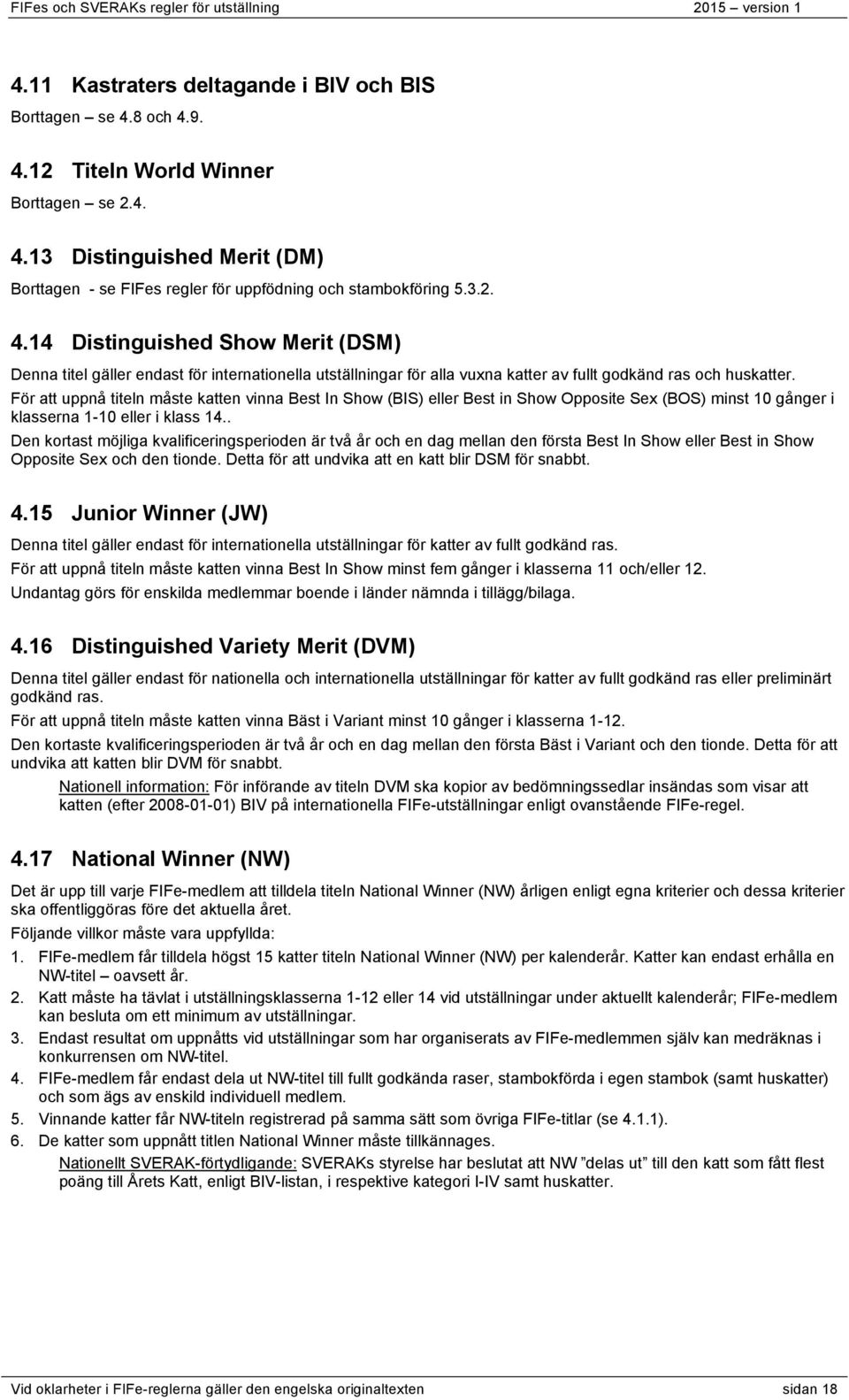 För att uppnå titeln måste katten vinna Best In Show (BIS) eller Best in Show Opposite Sex (BOS) minst 10 gånger i klasserna 1-10 eller i klass 14.