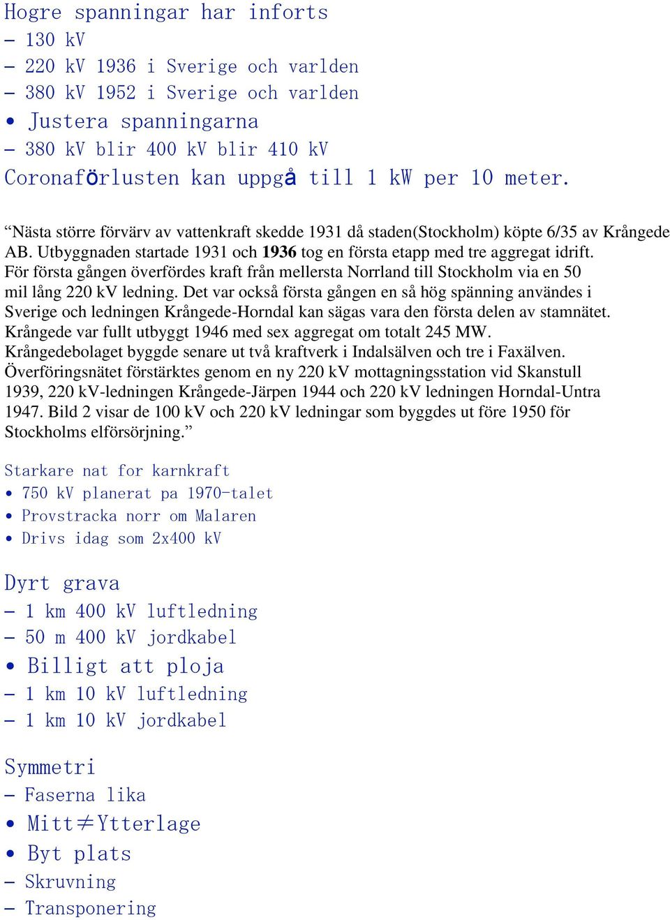 För första gången överfördes kraft från mellersta Norrland till Stockholm via en 50 mil lång 220 kv ledning.