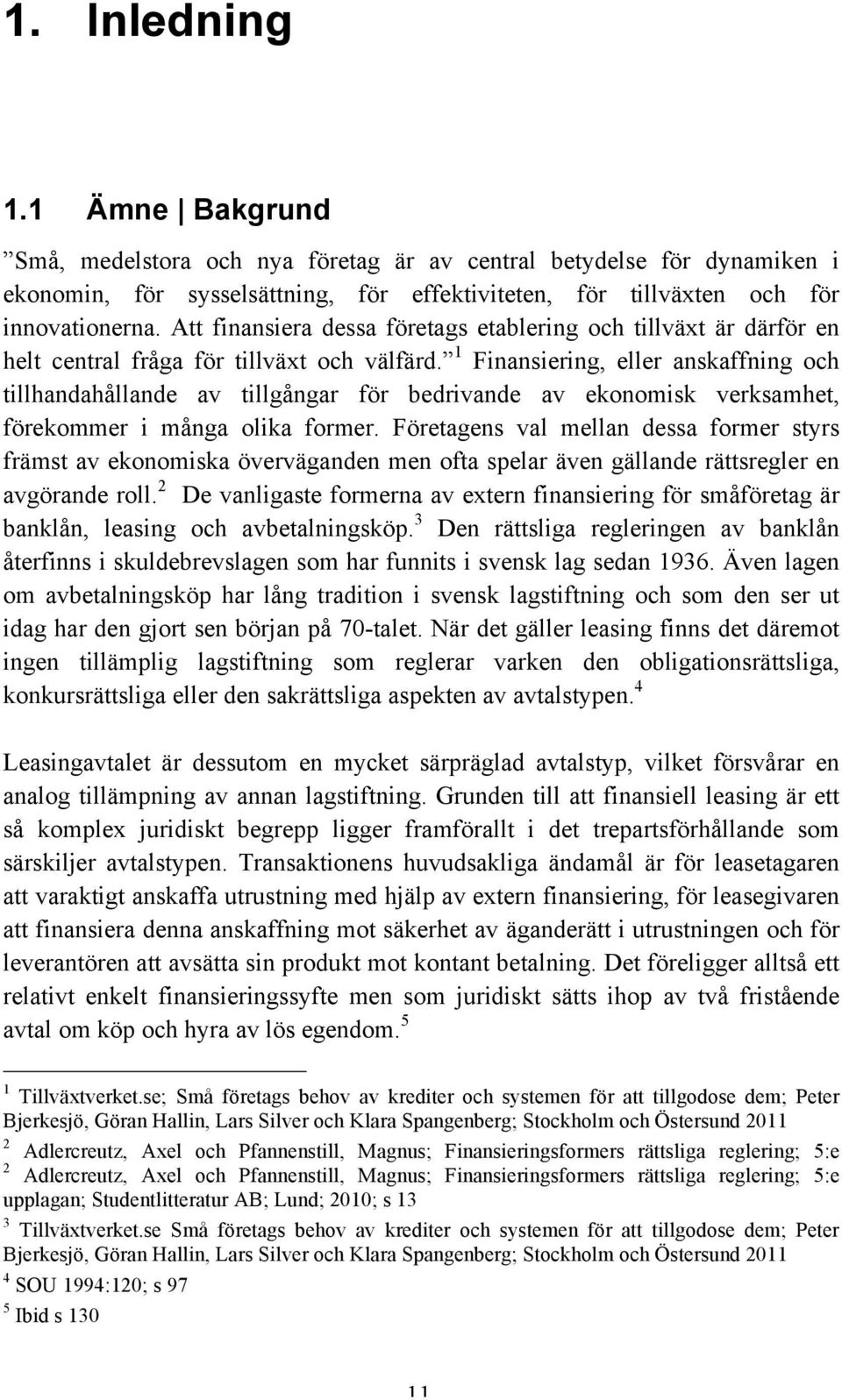 1 Finansiering, eller anskaffning och tillhandahållande av tillgångar för bedrivande av ekonomisk verksamhet, förekommer i många olika former.