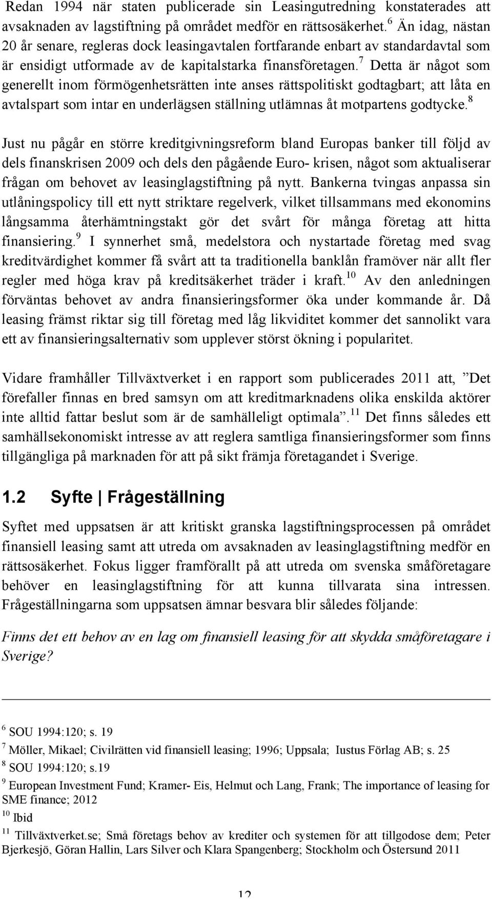 7 Detta är något som generellt inom förmögenhetsrätten inte anses rättspolitiskt godtagbart; att låta en avtalspart som intar en underlägsen ställning utlämnas åt motpartens godtycke.