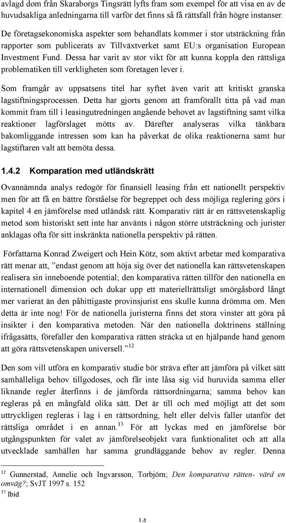 Dessa har varit av stor vikt för att kunna koppla den rättsliga problematiken till verkligheten som företagen lever i.