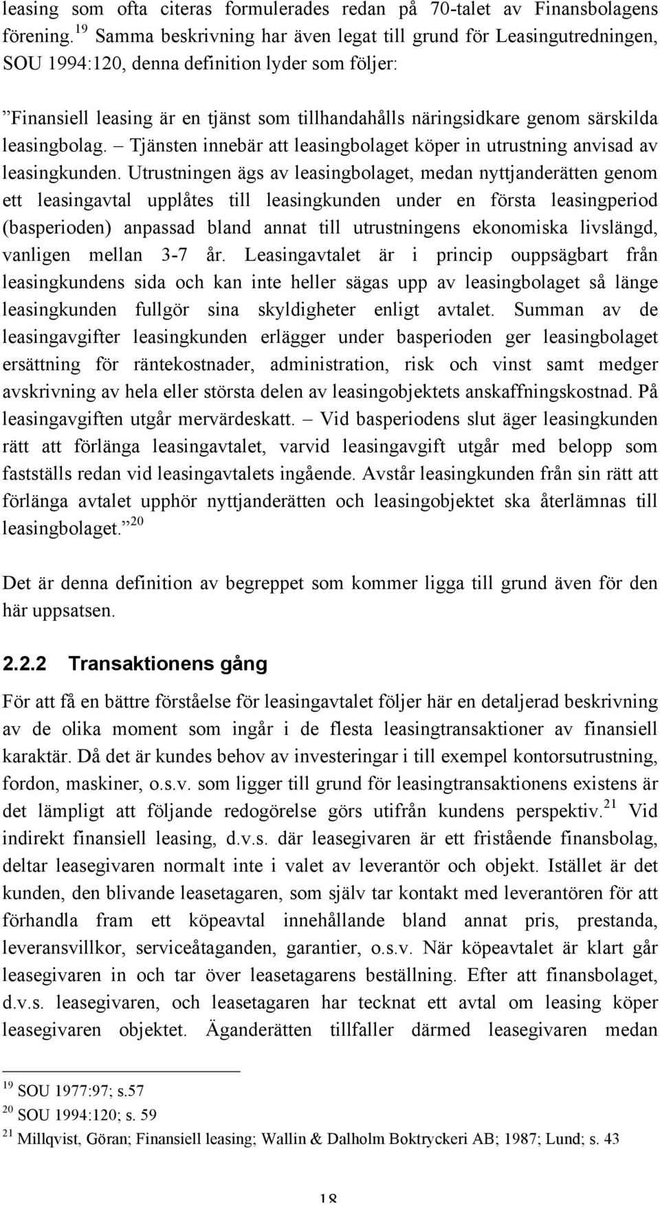 särskilda leasingbolag. Tjänsten innebär att leasingbolaget köper in utrustning anvisad av leasingkunden.