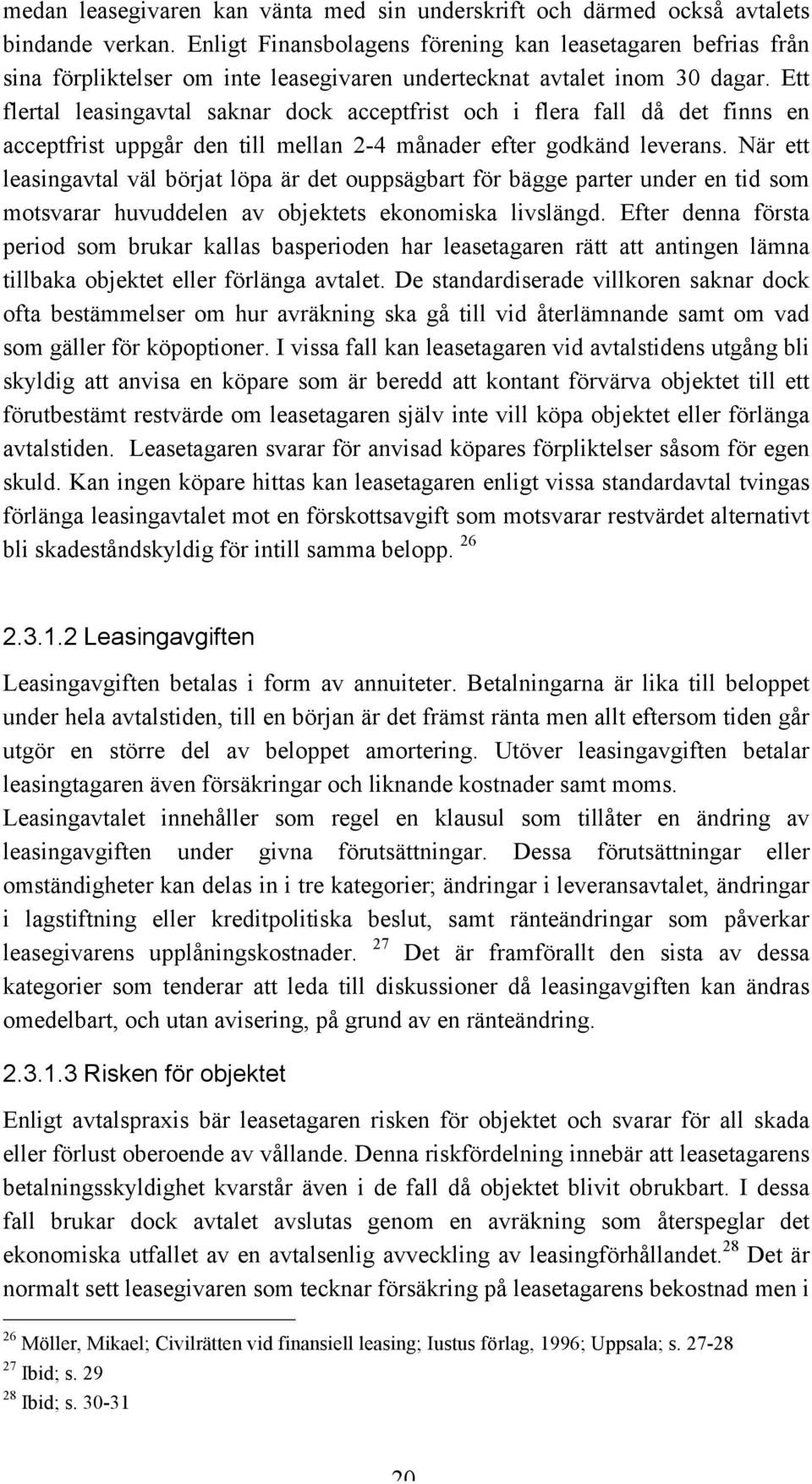 Ett flertal leasingavtal saknar dock acceptfrist och i flera fall då det finns en acceptfrist uppgår den till mellan 2-4 månader efter godkänd leverans.