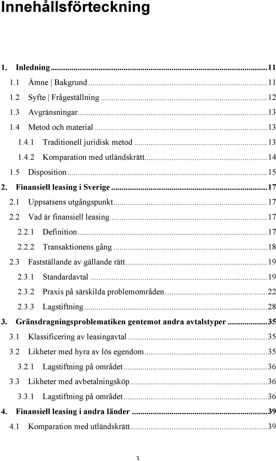 3 Fastställande av gällande rätt... 19 2.3.1 Standardavtal... 19 2.3.2 Praxis på särskilda problemområden... 22 2.3.3 Lagstiftning... 28 3. Gränsdragningsproblematiken gentemot andra avtalstyper.