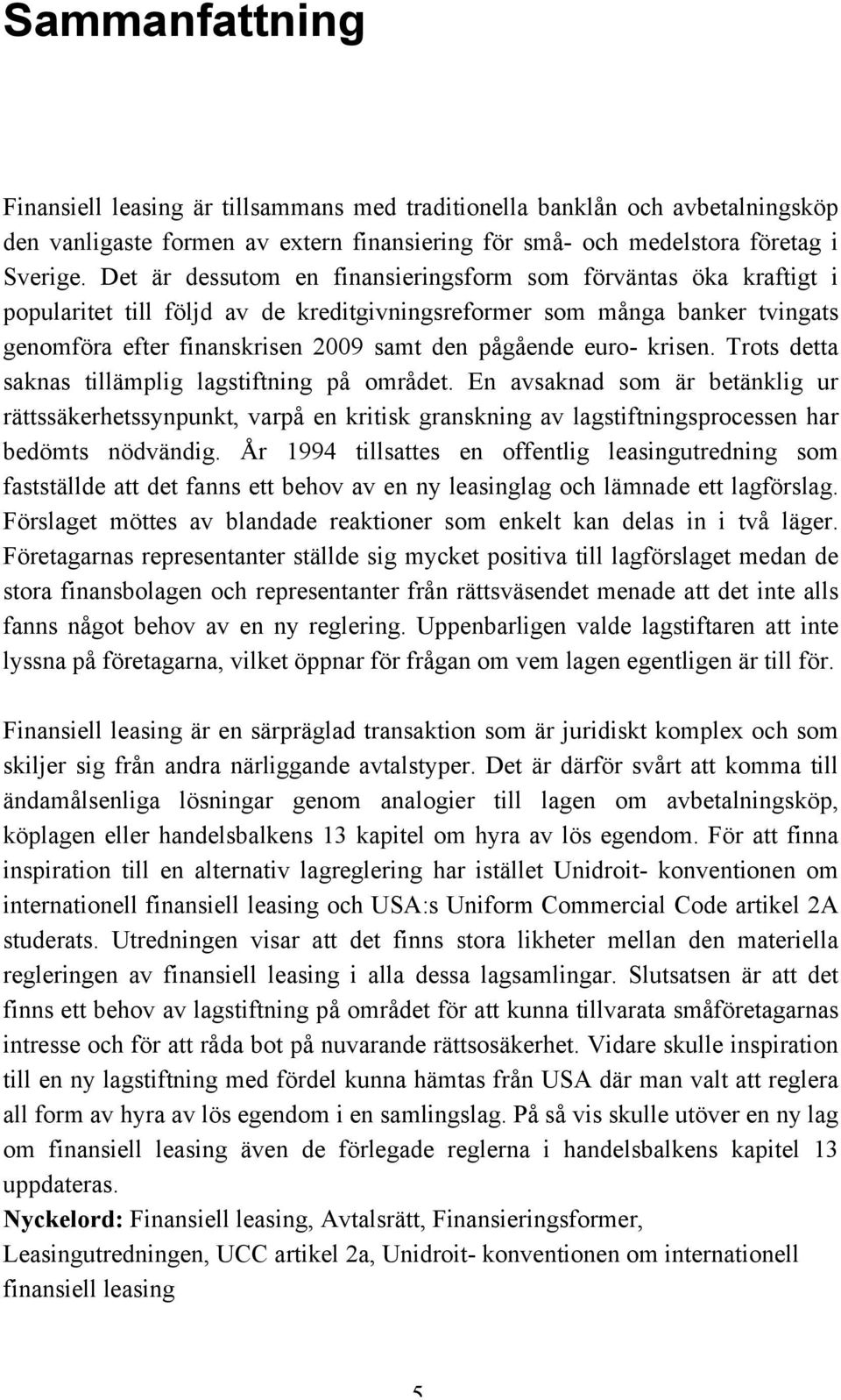 euro- krisen. Trots detta saknas tillämplig lagstiftning på området.