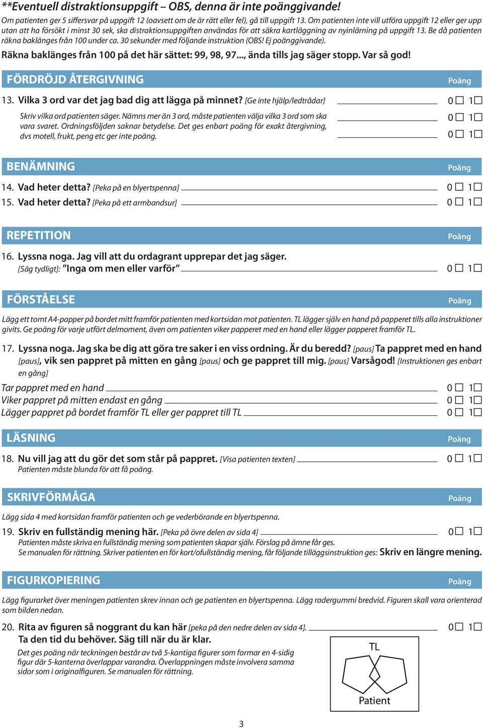 Be då patienten räkna baklänges från 00 under ca. 0 sekunder med följande instruktion (OBS! Ej poänggivande). Räkna baklänges från 00 på det här sättet: 99, 98, 97..., ända tills jag säger stopp.