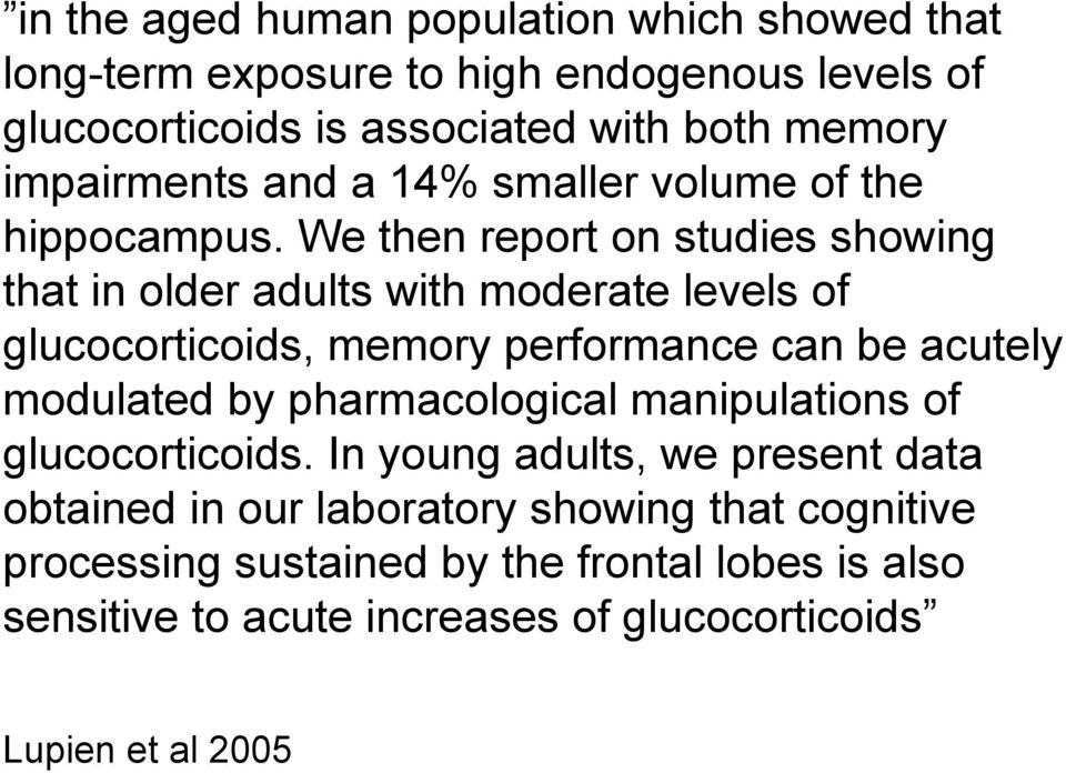 We then report on studies showing that in older adults with moderate levels of glucocorticoids, memory performance can be acutely modulated by