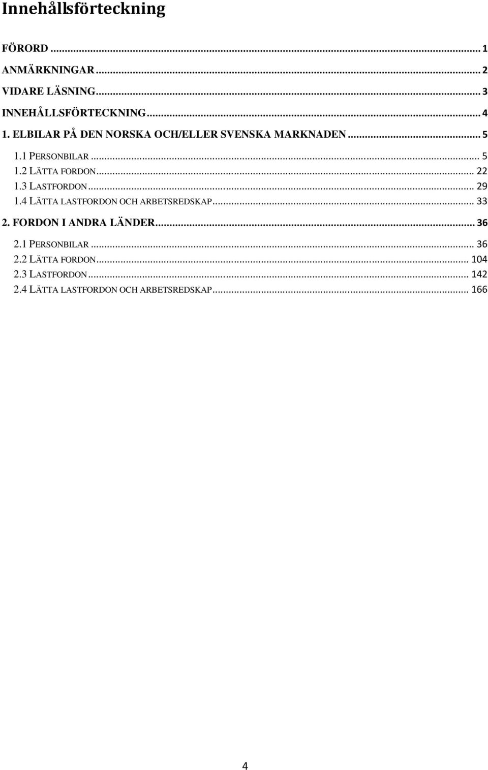 3 LASTFORDON...29 1.4 LÄTTA LASTFORDON OCH ARBETSREDSKAP...33 2. FORDON I ANDRA LÄNDER...36 2.