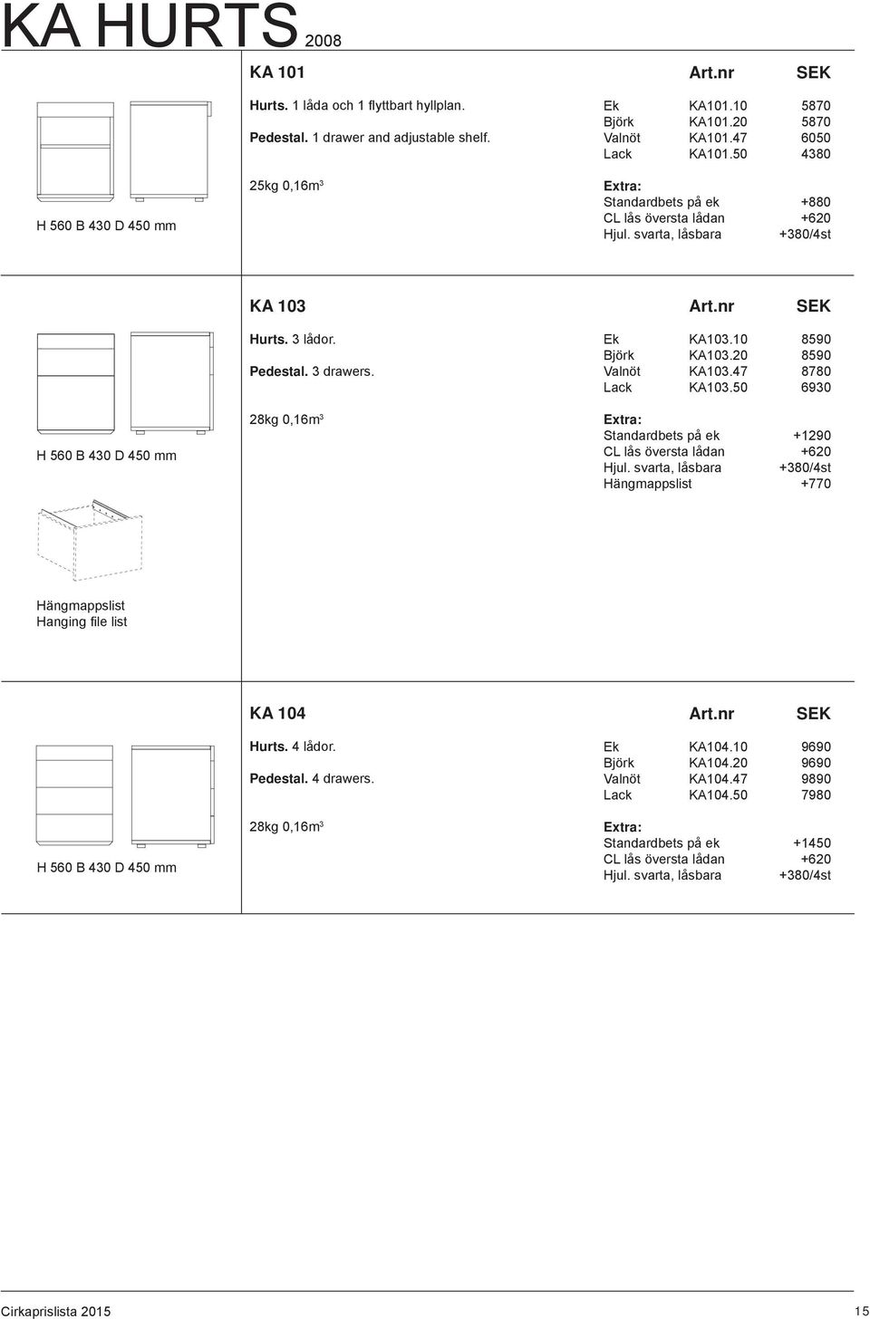 10 8590 Björk KA103.20 8590 Valnöt KA103.47 8780 Lack KA103.50 6930 : Standardbets på ek +1290 CL lås översta lådan +620 Hjul.